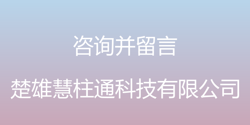 咨询并留言 - 楚雄慧柱通科技有限公司