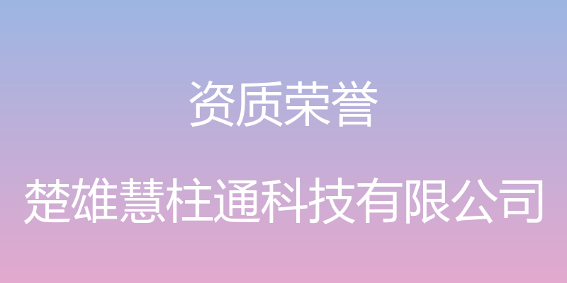 资质荣誉 - 楚雄慧柱通科技有限公司